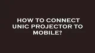 How to connect unic projector to mobile?