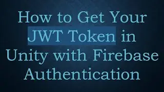 How to Get Your JWT Token in Unity with Firebase Authentication