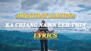 JONATHAN LIANHNA ( KA CHIANG NAWN LEH THIN) LYRICS VIDEO...