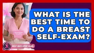 What Is The Best Time To Do A Breast Self-exam? - Breast Cancer Support Channel
