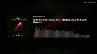 Reflections & Revelations: Series 2 Highlights from Heels in the Hierarchy