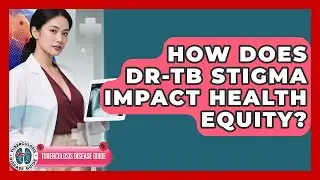 How Does DR-TB Stigma Impact Health Equity? - Tuberculosis Disease Guide