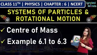Class 11th Physics | Centre of Mass | Example 6.1 | Example 6.2 | Example 6.3 | Chapter 6 | NCERT