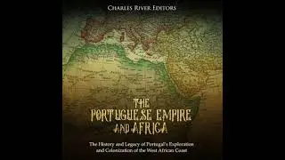 Portuguese Empire and Africa: The History and Legacy of Portugal&rsquo;s Exploration and Colonization of