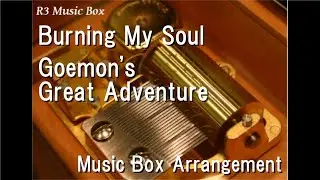 Burning My Soul/Goemon's Great Adventure [Music Box]