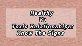 Healthy vs Toxic Relationships: Know the Signs | Don't Ignore These Facts 
