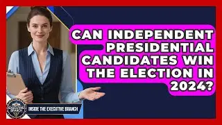 Can Independent Presidential Candidates Win the Election in 2024? - Inside the Executive Branch