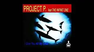 Project P. Feat. The Infinit One - I Give You All My Love... (Single Mix) ❎