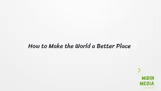 HOW TO MAKE WORLD A BETTER PLACE