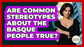 Are Common Stereotypes About The Basque People True? - Exploring Southwest Europe