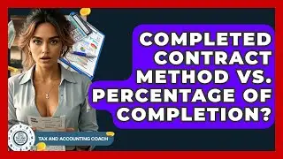 Completed Contract Method Vs. Percentage Of Completion? - Tax and Accounting Coach