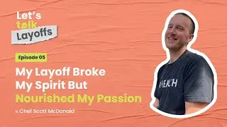 My Layoff Broke My Spirit But Nourished My Passion ft. Chef Scott McDonald