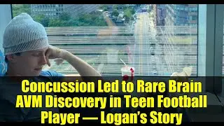 Concussion Led to Rare Brain AVM Discovery in Teen Football Player &ndash; Logan&rsquo;s Story