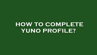 How to complete yuno profile?