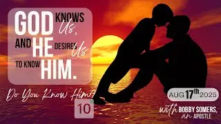 Apostle Bobby Somers| GOD KNOWS US, And He Desires Us To Know Him. Do You Know Him? #10 Aug 17, 2025