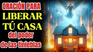 Oración para liberar tu casa del poder de las tinieblas. Daniela Intercesión