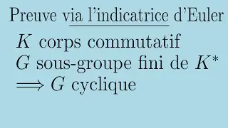 Si K corps commutatif alors tout sous-groupe fini de K* est cyclique (via indicatrice d'Euler)