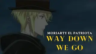 Way Down We Go [AMV] Moriarty el Patriota