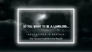 So You Want to be a Landlord... The Unwanted Tenant