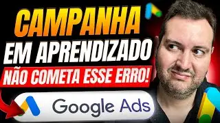 CAMPANHA EM APRENDIZADO GOOGLE ADS | NÃO COMETA ESSE ERRO