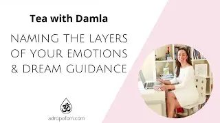 A Drop of Om #Podcast - Tea with Damla - Naming the layers of your emotions and dream guidance