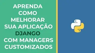 APRENDA COMO MELHORAR SUA APLICAÇÃO DJANGO COM MANAGERS CUSTOMIZADOS