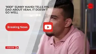 &rsquo;90DF&rsquo; Sunny Mahdi Tells His Dad About Veah, It Doesn&rsquo;t Go Well