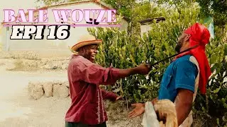 BALE WOUZE EPI #16