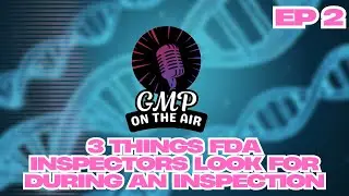 GMP: ON THE AIR | EP 2 | The three things FDA inspectors look for during an inspection