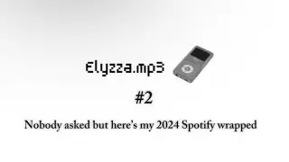 [🎧] elyzza.mp3 - #2 | forcing you to see my Spotify wrapped (2024)