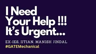 Hi, I Need Your Help !!! It's Urgent !!! A Request By Ex-IES, IITian, Manish Jindal #GATEMechanical