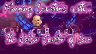 Morning Devotions With The Roller Coaster of Love...