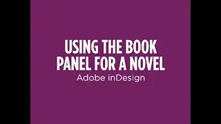 Using the Book Panel in Adobe InDesign to Set Up a Novel