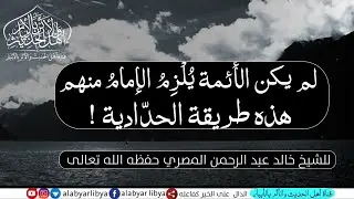 لم يكن الأئمة يلزم الإمام منهم هذي طريقة الحدادية للشيخ الفاضل خالد عبدالرحمن المصري حفظه الله تعالى