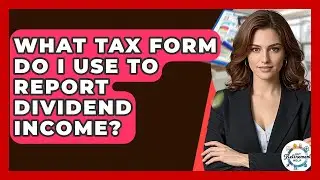 What Tax Form Do I Use To Report Dividend Income? - Get Retirement Help
