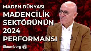 Maden Dünyası - Madencilik Sektörünün 2024 Performansı | 4 Şubat 2025
