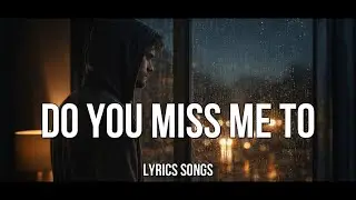 Do You Miss Me To  -Sad Songs With Lyrics