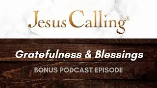 [BONUS] Gratefulness & Blessings | Jesus Calling Podcast