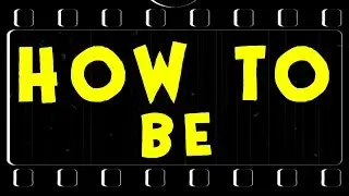 HOW TO BE ... (Intro Video)