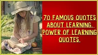 70 Famous Quotes About Learning, Power Of Learning Quotes