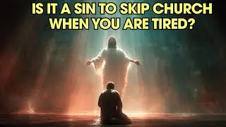 Is It A Sin To Skip Church When You Are Tired: What God Really Cares About | Biblical Wisdom