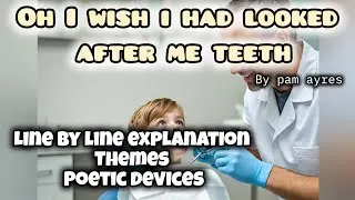 Oh! I Wish I&rsquo;d Looked After Me Teeth | Line by line explanation, Themes & Poetic Devices class 9th 