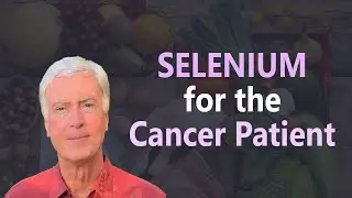 Why Selenium Matters to the Cancer Patient