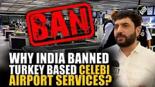 &ldquo;Issue of national security&hellip;&rdquo; India bans Turkey-based Celebi Airport Services over pro-Pak stand