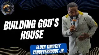 Building God&rsquo;s House- Elder Timothy VanBeverhoudt Jr.