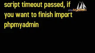 script timeout passed, if you want to finish import phpmyadmin