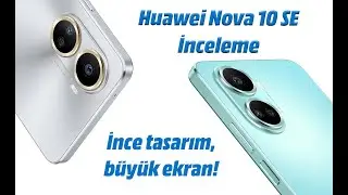 Huawei Nova 10 SE İnceleme: İnce tasarım, b&uuml;y&uuml;k ekran!