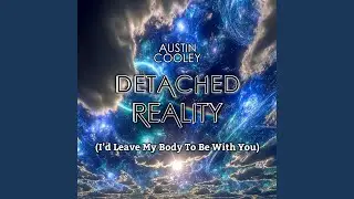 Detached Reality (I'd Leave My Body To Be With You)