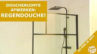Hoe werk je een doucheruimte af: deel II Regendouche | Zo doe je het!