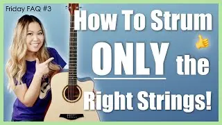 How To Strum ONLY the RIGHT Strings 👍 (& Avoid Ones You Don't Need! 🙅🏻&zwj;♀️) - Friday FAQ #3